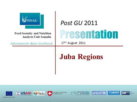 Food Security and Nutrition Analysis Unit Somalia Juba Regions Post GU 2011 17 th August 2011 EUROPEAN COMMISSION Swiss Agency for Development and Cooperation.