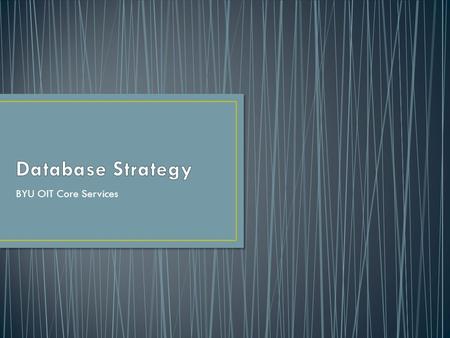 BYU OIT Core Services. Oracle is our primary relational database (best-of-breed) Unlimited campus license (AIM, University Financials, and Human Resources,