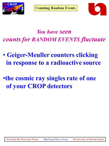 The Cosmic Ray Observatory Project High Energy Physics Group The University of Nebraska-Lincoln Counting Random Events You have seen counts for RANDOM.