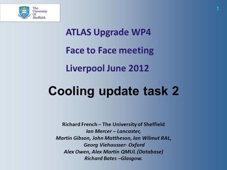 1 ATLAS Upgrade WP4 Face to Face meeting Liverpool June 2012 Richard French – The University of Sheffield Ian Mercer – Lancaster, Martin Gibson, John Mattheson,