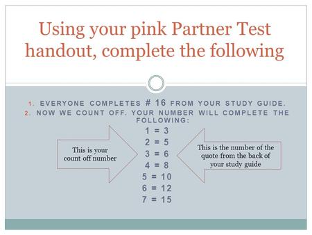 1. EVERYONE COMPLETES # 16 FROM YOUR STUDY GUIDE. 2. NOW WE COUNT OFF. YOUR NUMBER WILL COMPLETE THE FOLLOWING: 1 = 3 2 = 5 3 = 6 4 = 8 5 = 10 6 = 12 7.