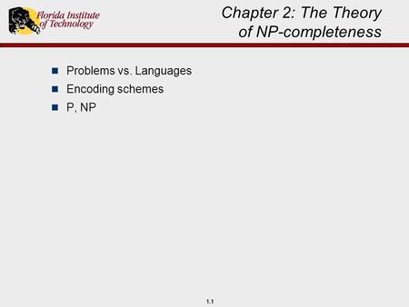 1.1 Chapter 2: The Theory of NP-completeness Problems vs. Languages Encoding schemes P, NP.