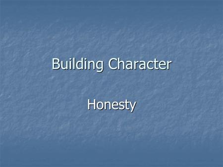 Building Character Honesty. “It does not require many words to speak the truth.” Chief Joseph.