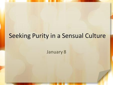 Seeking Purity in a Sensual Culture January 8. Think About It … How are we daily bombarded with sensuality? Today we look at the problems with buying.