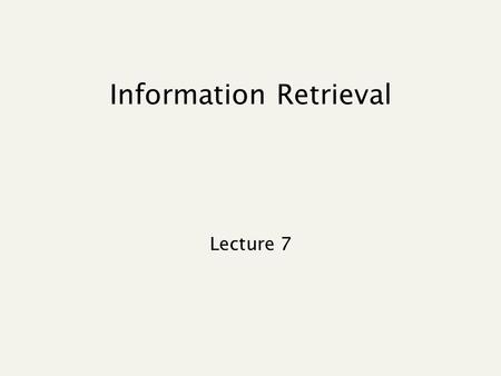 Information Retrieval Lecture 7. Recap of the last lecture Vector space scoring Efficiency considerations Nearest neighbors and approximations.