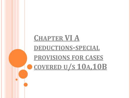 C HAPTER VI A DEDUCTIONS - SPECIAL PROVISIONS FOR CASES COVERED U / S 10 A,10B.