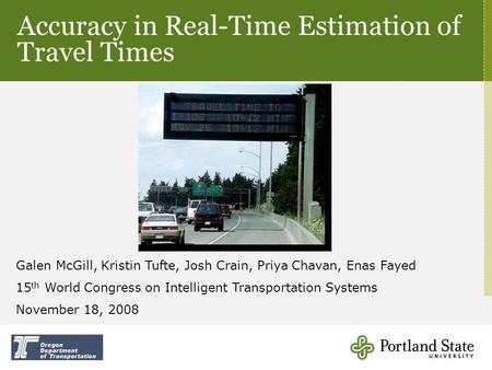 Accuracy in Real-Time Estimation of Travel Times Galen McGill, Kristin Tufte, Josh Crain, Priya Chavan, Enas Fayed 15 th World Congress on Intelligent.