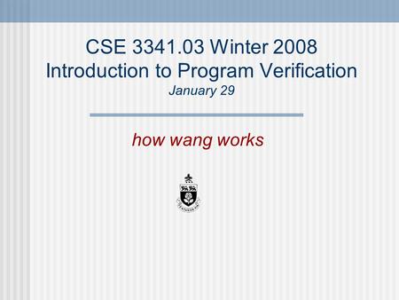 CSE 3341.03 Winter 2008 Introduction to Program Verification January 29 how wang works.