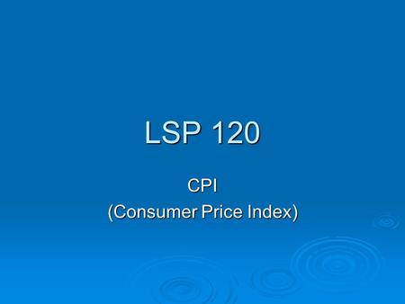 LSP 120 CPI (Consumer Price Index). Prices Have Changed!  What do you remember?  Try the simple example on  120/cpi.htm.