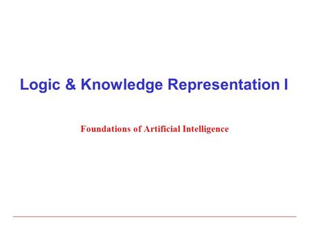 Logic & Knowledge Representation I Foundations of Artificial Intelligence.