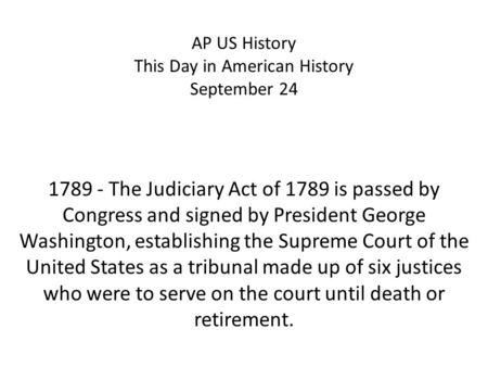 AP US History This Day in American History September 24 1789 - The Judiciary Act of 1789 is passed by Congress and signed by President George Washington,