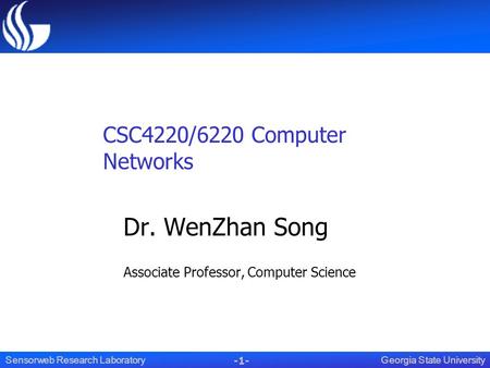 -1- Georgia State UniversitySensorweb Research Laboratory CSC4220/6220 Computer Networks Dr. WenZhan Song Associate Professor, Computer Science.