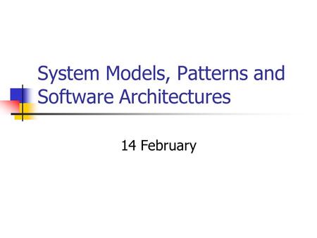 System Models, Patterns and Software Architectures 14 February.