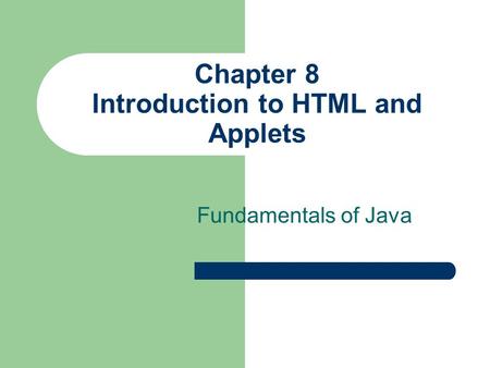 Chapter 8 Introduction to HTML and Applets Fundamentals of Java.