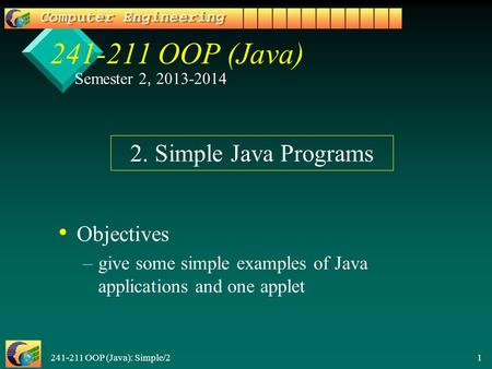 241-211 OOP (Java): Simple/2 1 241-211 OOP (Java) Objectives – –give some simple examples of Java applications and one applet 2. Simple Java Programs Semester.