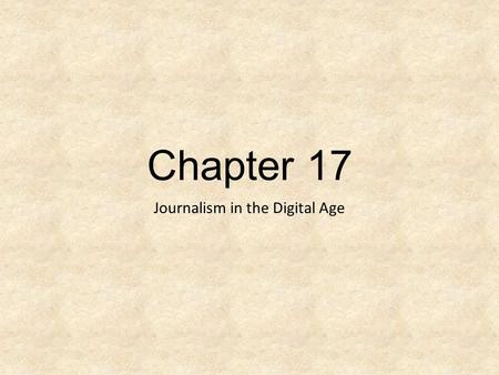 Chapter 17 Journalism in the Digital Age. The Rise of the Digital Age Production of traditional newspaper is costly and has a high barrier to entry TV,