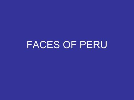 FACES OF PERU. There are many different types of transport in Peru, from bikes, to buses to getting lifts on the back or on top of trucks. There are also.