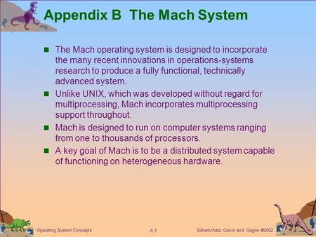 Silberschatz, Galvin and Gagne  2002 A.1 Operating System Concepts Appendix B The Mach System The Mach operating system is designed to incorporate the.