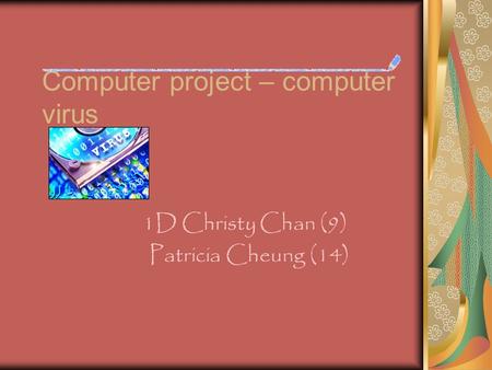 Computer project – computer virus 1D Christy Chan (9) Patricia Cheung (14)
