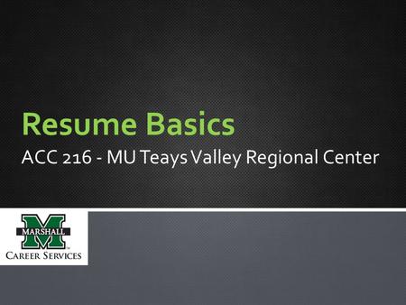 Resume Basics ACC 216 - MU Teays Valley Regional Center.