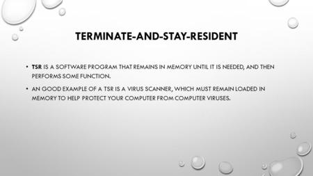 TERMINATE-AND-STAY-RESIDENT TSR IS A SOFTWARE PROGRAM THAT REMAINS IN MEMORY UNTIL IT IS NEEDED, AND THEN PERFORMS SOME FUNCTION. AN GOOD EXAMPLE OF A.