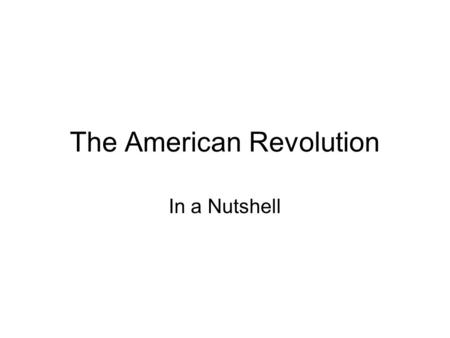 The American Revolution In a Nutshell. Causes No Taxation without Representation! –Stamp Act –Tea Act –Townshend Acts –Sugar Act –As well as the Quartering.