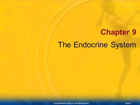 Copyright © 2004. Mosby Inc. All Rights Reserved. Slide 0 Chapter 9 The Endocrine System.