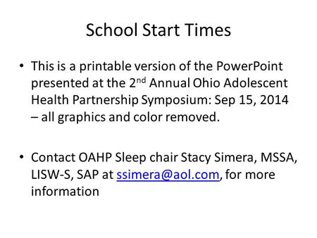 School Start Times This is a printable version of the PowerPoint presented at the 2 nd Annual Ohio Adolescent Health Partnership Symposium: Sep 15, 2014.