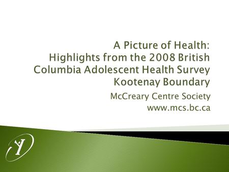 McCreary Centre Society www.mcs.bc.ca.  Administration took place in Grade 7-12 classes in 50 of the 59 BC School Districts.  Over 29 000 surveys were.