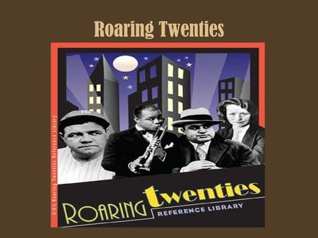 Roaring Twenties. Change! It exhausted America… League of Nations debates Soldiers returned home –Some were unemployed –Women/Minorities lose their jobs.