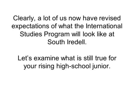 Clearly, a lot of us now have revised expectations of what the International Studies Program will look like at South Iredell. Let’s examine what is still.