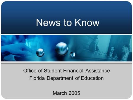 News to Know Office of Student Financial Assistance Florida Department of Education March 2005.