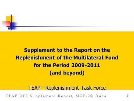 T E A P R T F S u p p l e m e n t R e p o r t, M O P - 2 0, D o h a 1 Supplement to the Report on the Replenishment of the Multilateral Fund for the Period.