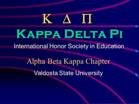 Kappa Delta Pi International Honor Society in Education    Alpha Beta Kappa Chapter Valdosta State University.