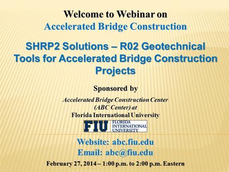 Welcome to Webinar on Accelerated Bridge Construction SHRP2 Solutions – R02 Geotechnical Tools for Accelerated Bridge Construction Projects Sponsored by.