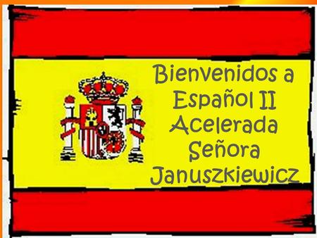 Bienvenidos a Español II Acelerada Señora Januszkiewicz.