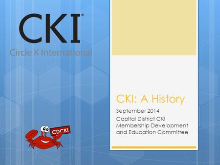 CKI: A History September 2014 Capital District CKI Membership Development and Education Committee.