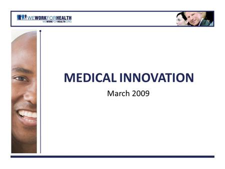 MEDICAL INNOVATION March 2009. What Are The Public Health Benefits of Medical Innovation? Breakthrough medicines New devices Innovative medical procedures.