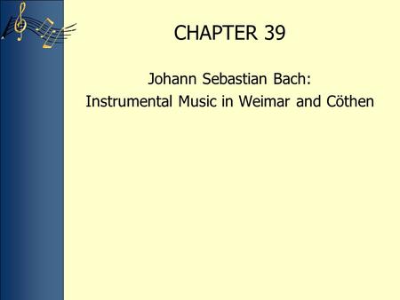 CHAPTER 39 Johann Sebastian Bach: Instrumental Music in Weimar and Cöthen.