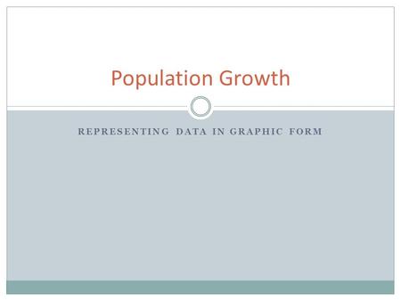 REPRESENTING DATA IN GRAPHIC FORM Population Growth.