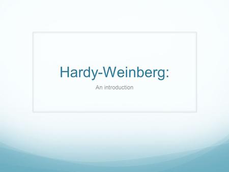 Hardy-Weinberg: An introduction. Hardy-Weinberg Theorem: Allele frequencies stay constant if there is no selection and it's other assumptions are met.