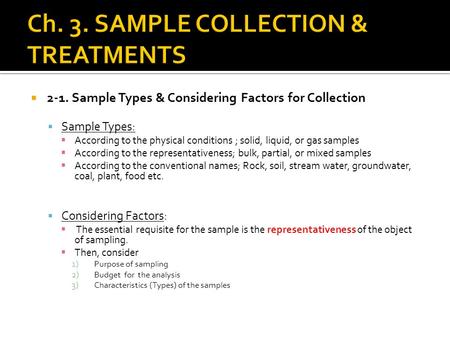  2-1. Sample Types & Considering Factors for Collection  Sample Types:  According to the physical conditions ; solid, liquid, or gas samples  According.