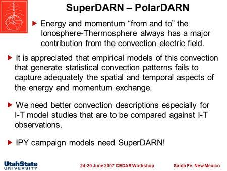 24-29 June 2007 CEDAR WorkshopSanta Fe, New Mexico SuperDARN – PolarDARN  It is appreciated that empirical models of this convection that generate statistical.