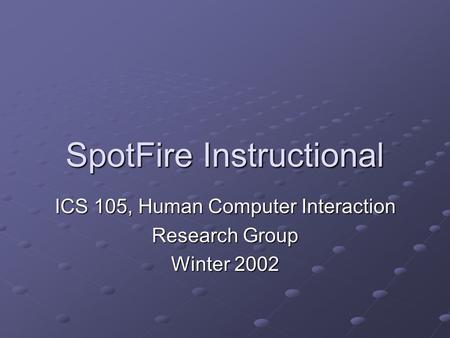 SpotFire Instructional ICS 105, Human Computer Interaction Research Group Winter 2002.