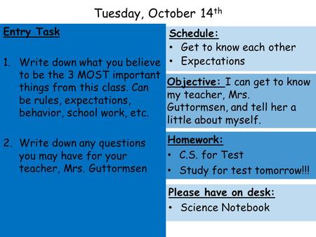 Tuesday, October 14 th Entry Task 1.Write down what you believe to be the 3 MOST important things from this class. Can be rules, expectations, behavior,