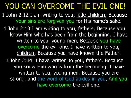 YOU CAN OVERCOME THE EVIL ONE! 1 John 2:12 I am writing to you, little children, Because your sins are forgiven you for His name's sake. 1 John 2:13 I.