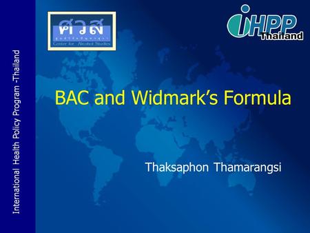 International Health Policy Program -Thailand Thaksaphon Thamarangsi BAC and Widmark’s Formula.