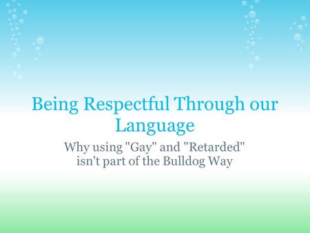 Being Respectful Through our Language Why using Gay and Retarded isn't part of the Bulldog Way.