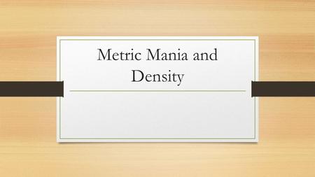 Metric Mania and Density