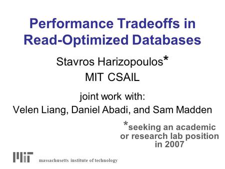 Performance Tradeoffs in Read-Optimized Databases Stavros Harizopoulos * MIT CSAIL joint work with: Velen Liang, Daniel Abadi, and Sam Madden massachusetts.